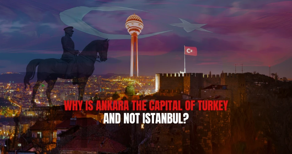Why is Ankara the Capital of Turkey and not Istanbul?